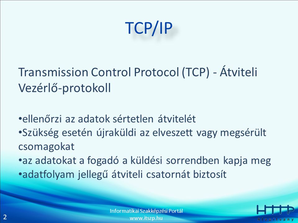 TCP/IP Transmission Control Protocol (TCP) - Átviteli Vezérlő-protokoll. ellenőrzi az adatok sértetlen átvitelét.
