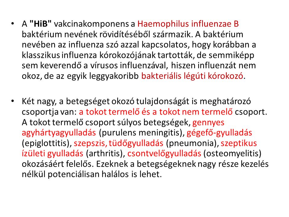 A HiB vakcinakomponens a Haemophilus influenzae B baktérium nevének rövidítéséből származik. A baktérium nevében az influenza szó azzal kapcsolatos, hogy korábban a klasszikus influenza kórokozójának tartották, de semmiképp sem keverendő a vírusos influenzával, hiszen influenzát nem okoz, de az egyik leggyakoribb bakteriális légúti kórokozó.