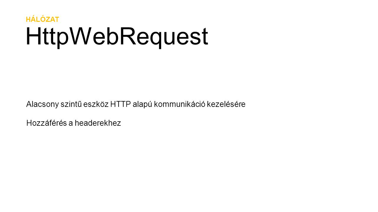 HÁLÓZAT HttpWebRequest. Alacsony szintű eszköz HTTP alapú kommunikáció kezelésére.