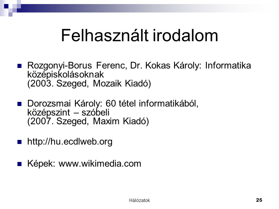 Felhasznált irodalom Rozgonyi-Borus Ferenc, Dr. Kokas Károly: Informatika középiskolásoknak (2003. Szeged, Mozaik Kiadó)