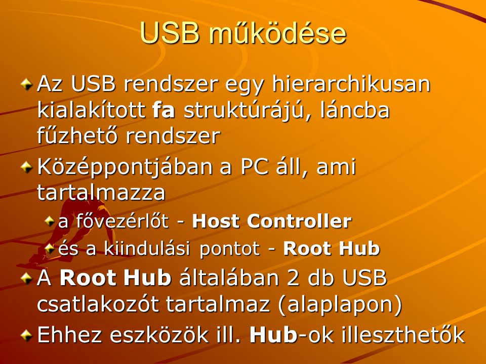 USB működése Az USB rendszer egy hierarchikusan kialakított fa struktúrájú, láncba fűzhető rendszer.