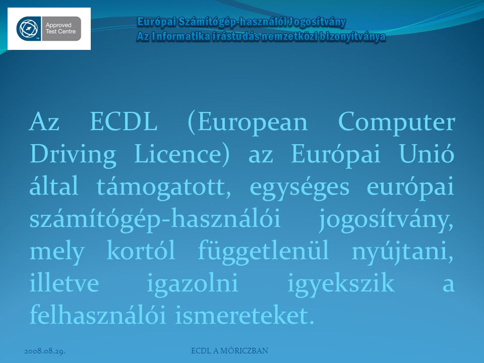 Az ECDL (European Computer Driving Licence) az Európai Unió által támogatott, egységes európai számítógép-használói jogosítvány, mely kortól függetlenül nyújtani, illetve igazolni igyekszik a felhasználói ismereteket.