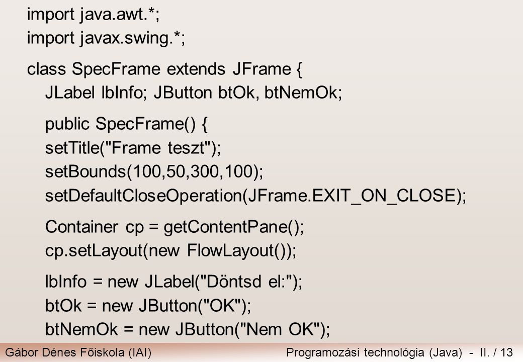 import java.awt.*; import javax.swing.*; class SpecFrame extends JFrame { JLabel lbInfo; JButton btOk, btNemOk;