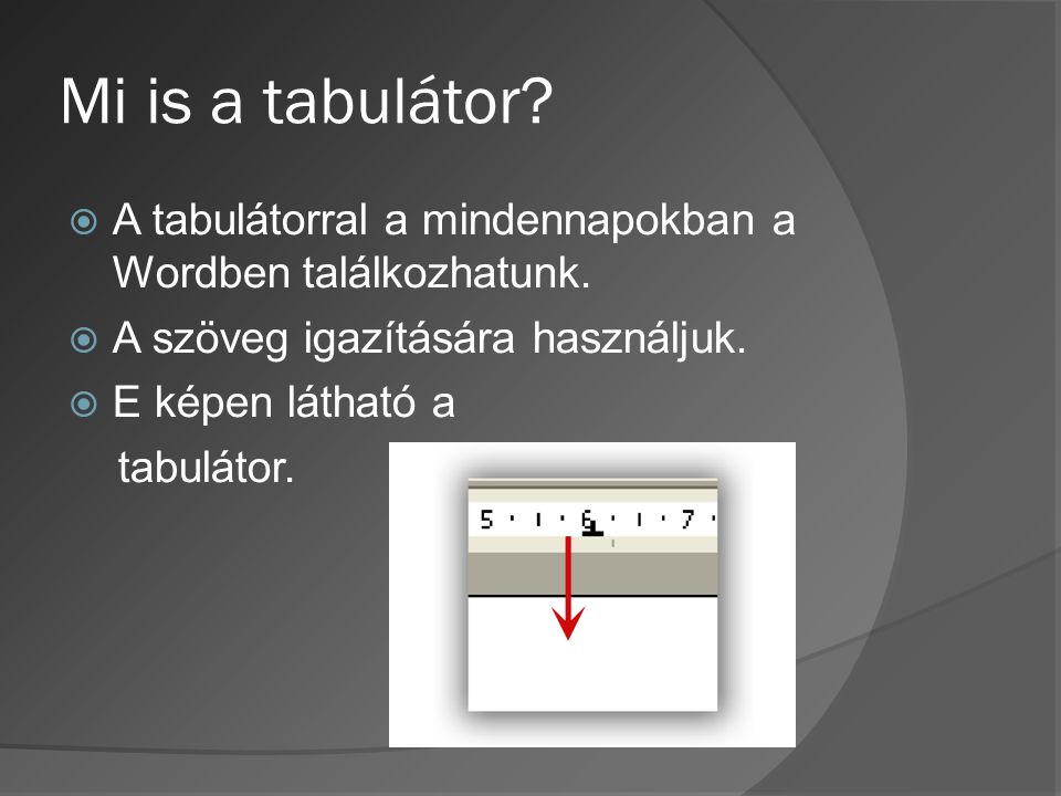 Mi is a tabulátor A tabulátorral a mindennapokban a Wordben találkozhatunk. A szöveg igazítására használjuk.