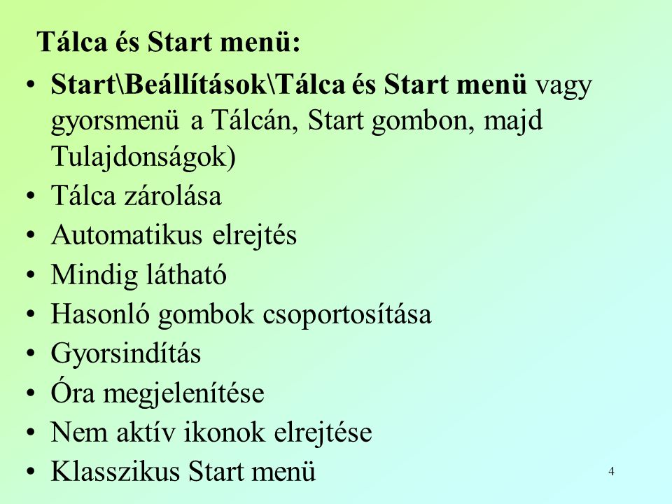 Tálca és Start menü: Start\Beállítások\Tálca és Start menü vagy gyorsmenü a Tálcán, Start gombon, majd Tulajdonságok)
