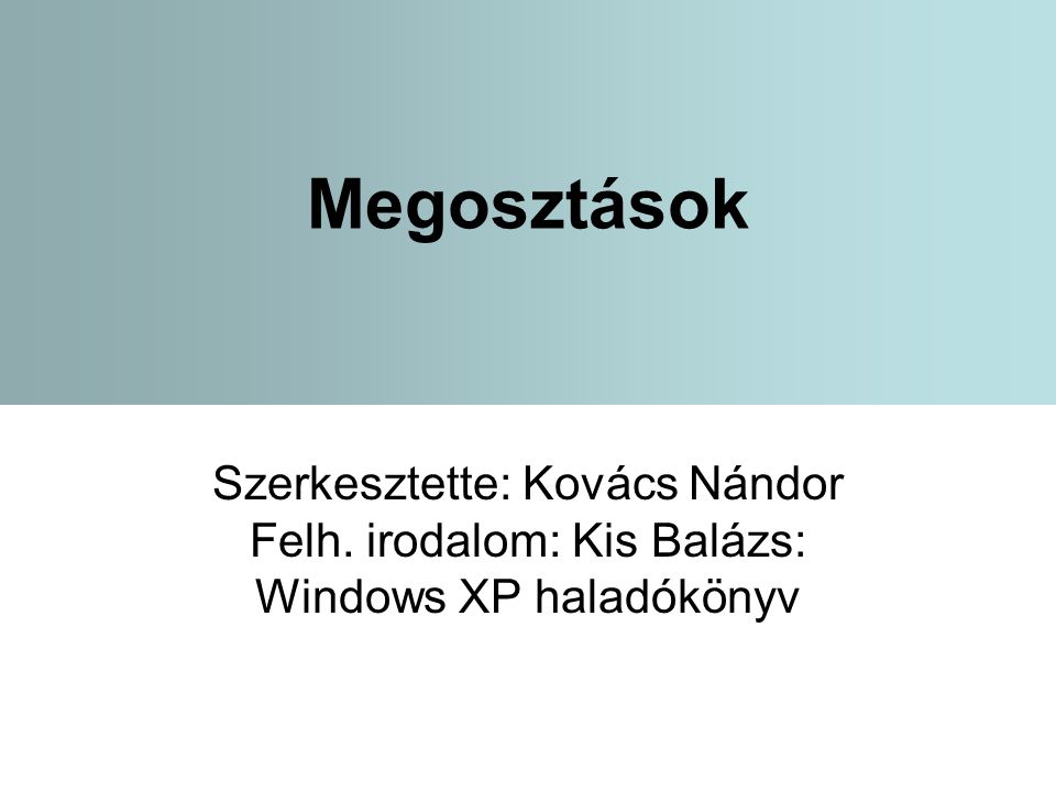 Megosztások Szerkesztette: Kovács Nándor Felh. irodalom: Kis Balázs: Windows XP haladókönyv