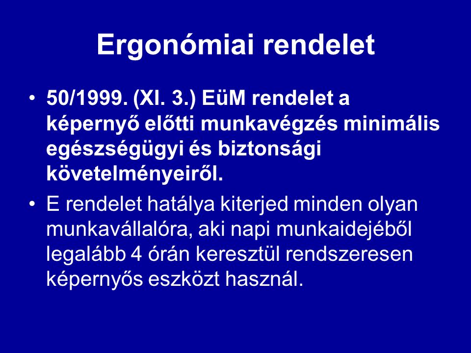 Ergonómiai rendelet 50/1999. (XI. 3.) EüM rendelet a képernyő előtti munkavégzés minimális egészségügyi és biztonsági követelményeiről.