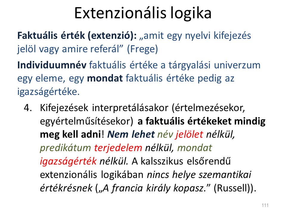Extenzionális logika Faktuális érték (extenzió): „amit egy nyelvi kifejezés jelöl vagy amire referál (Frege)