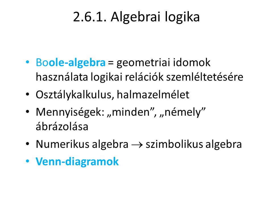 Algebrai logika Boole-algebra = geometriai idomok használata logikai relációk szemléltetésére.