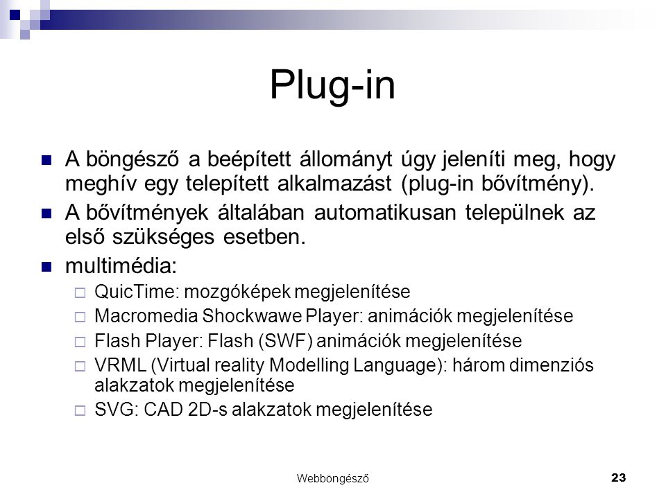 Plug-in A böngésző a beépített állományt úgy jeleníti meg, hogy meghív egy telepített alkalmazást (plug-in bővítmény).