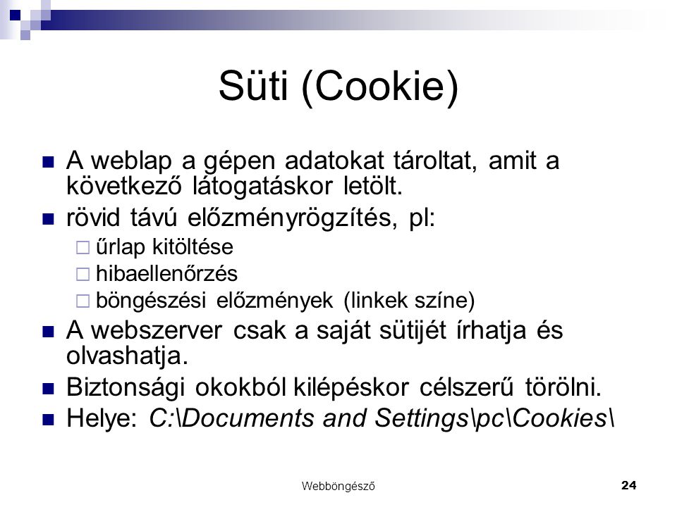 Süti (Cookie) A weblap a gépen adatokat tároltat, amit a következő látogatáskor letölt. rövid távú előzményrögzítés, pl: