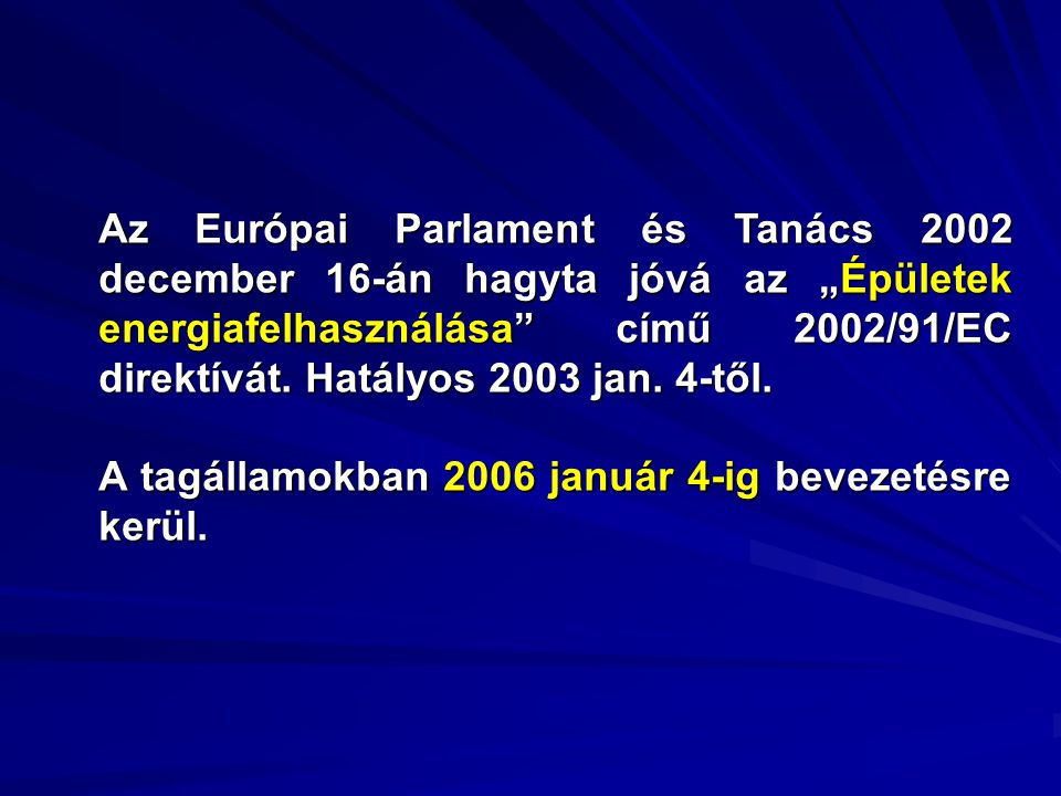 Az Európai Parlament és Tanács 2002 december 16-án hagyta jóvá az „Épületek energiafelhasználása című 2002/91/EC direktívát. Hatályos 2003 jan. 4-től.