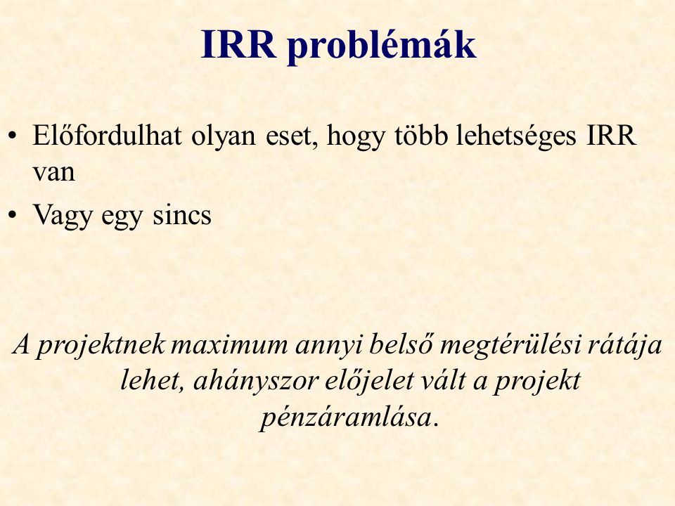 IRR problémák Előfordulhat olyan eset, hogy több lehetséges IRR van