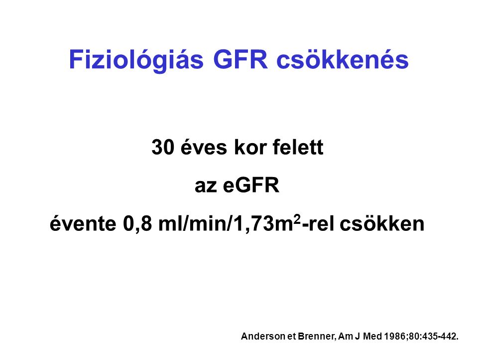 Fiziológiás GFR csökkenés évente 0,8 ml/min/1,73m2-rel csökken