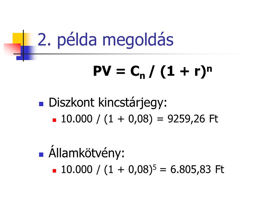 2. példa megoldás PV = Cn / (1 + r)n Diszkont kincstárjegy: