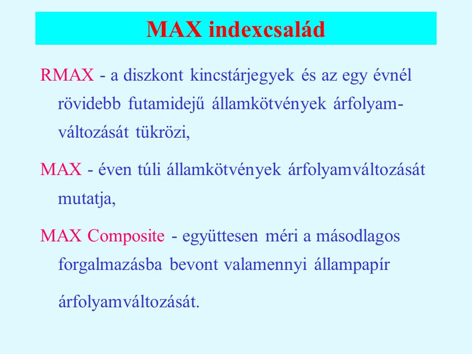 MAX indexcsalád RMAX - a diszkont kincstárjegyek és az egy évnél rövidebb futamidejű államkötvények árfolyam-változását tükrözi,