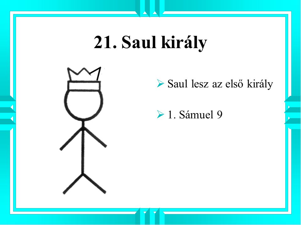 21. Saul király Saul lesz az első király 1. Sámuel 9