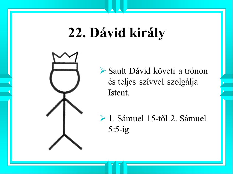 22. Dávid király Sault Dávid követi a trónon és teljes szívvel szolgálja Istent.