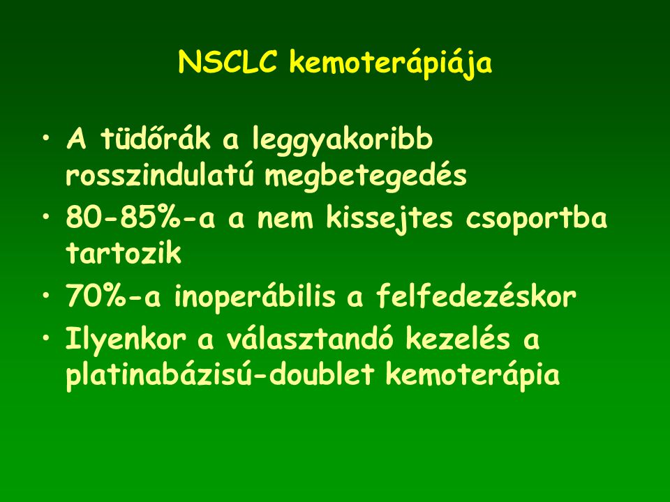 NSCLC kemoterápiája A tüdőrák a leggyakoribb rosszindulatú megbetegedés %-a a nem kissejtes csoportba tartozik.