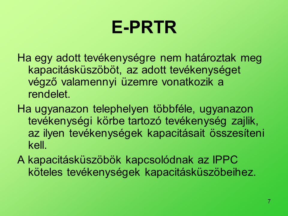 E-PRTR Ha egy adott tevékenységre nem határoztak meg kapacitásküszöböt, az adott tevékenységet végző valamennyi üzemre vonatkozik a rendelet.