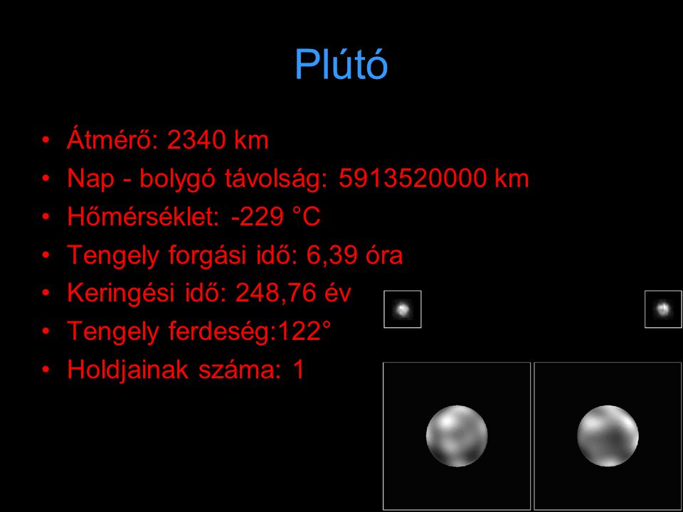 Plútó Átmérő: 2340 km Nap - bolygó távolság: km