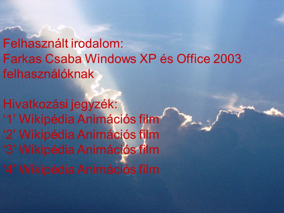 Felhasznált irodalom: Farkas Csaba Windows XP és Office 2003 felhasználóknak Hivatkozási jegyzék: ‘1’ Wikipédia Animációs film ‘2’ Wikipédia Animációs film ‘3’ Wikipédia Animációs film ‘4’ Wikipédia Animációs film