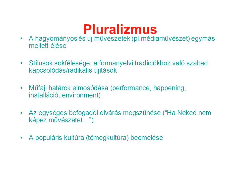 Pluralizmus A hagyományos és új művészetek (pl.médiaművészet) egymás mellett élése.