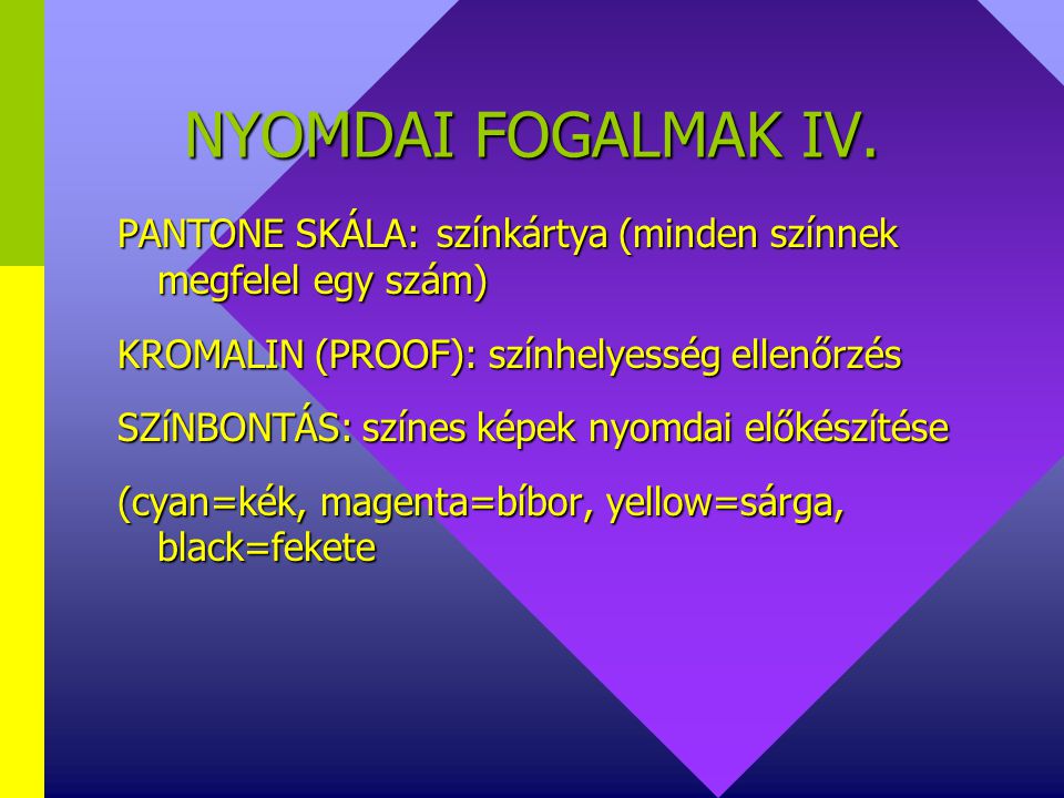 NYOMDAI FOGALMAK IV. PANTONE SKÁLA: színkártya (minden színnek megfelel egy szám) KROMALIN (PROOF): színhelyesség ellenőrzés.