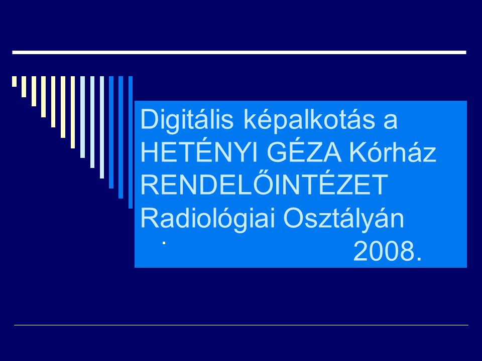Digitális képalkotás a HETÉNYI GÉZA Kórház RENDELŐINTÉZET Radiológiai Osztályán 2008.