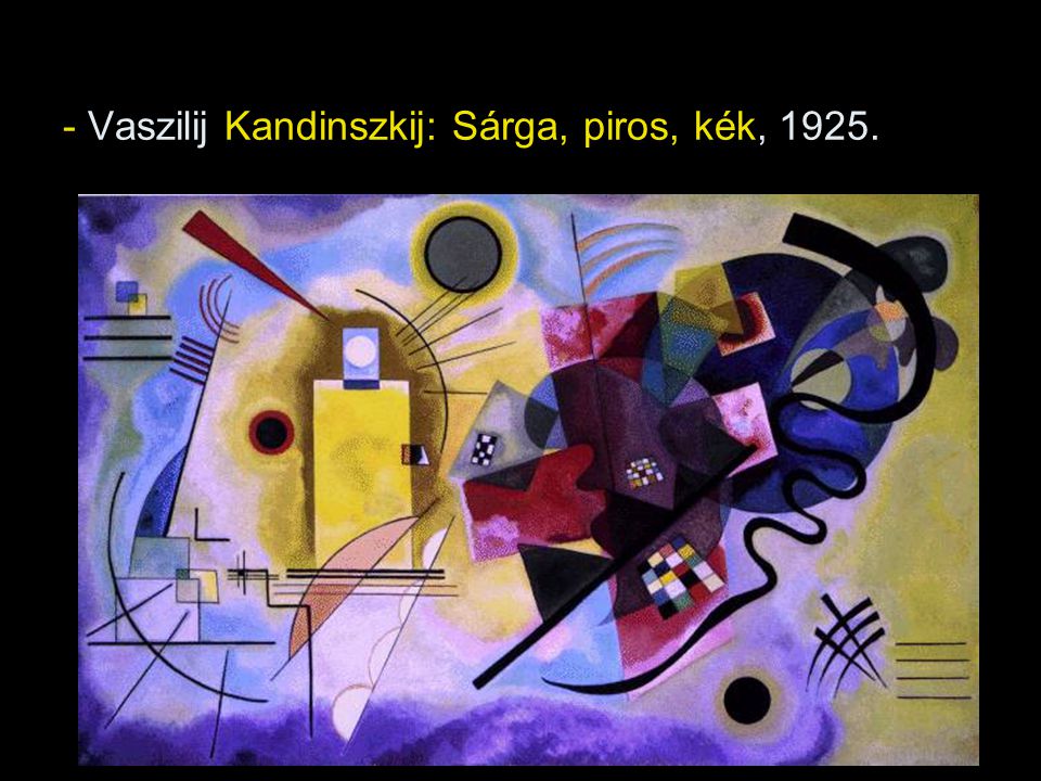 - Vaszilij Kandinszkij: Sárga, piros, kék, 1925.