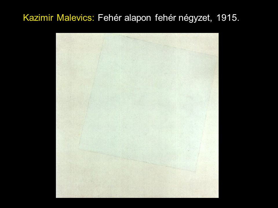 Kazimir Malevics: Fehér alapon fehér négyzet, 1915.