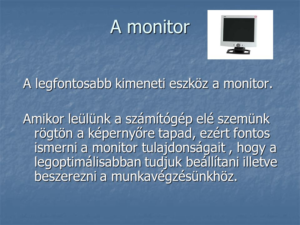 A monitor A legfontosabb kimeneti eszköz a monitor.