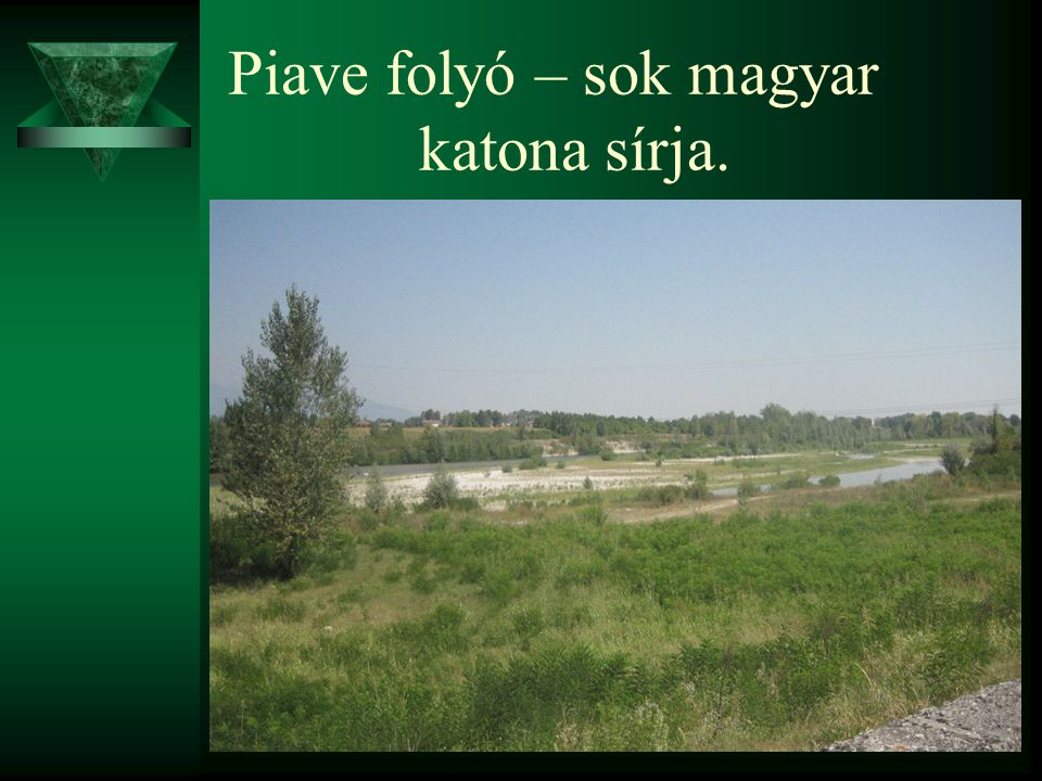 Piave folyó – sok magyar katona sírja.