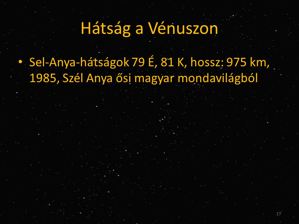 Hátság a Vénuszon Sel-Anya-hátságok 79 É, 81 K, hossz: 975 km, 1985, Szél Anya ősi magyar mondavilágból.