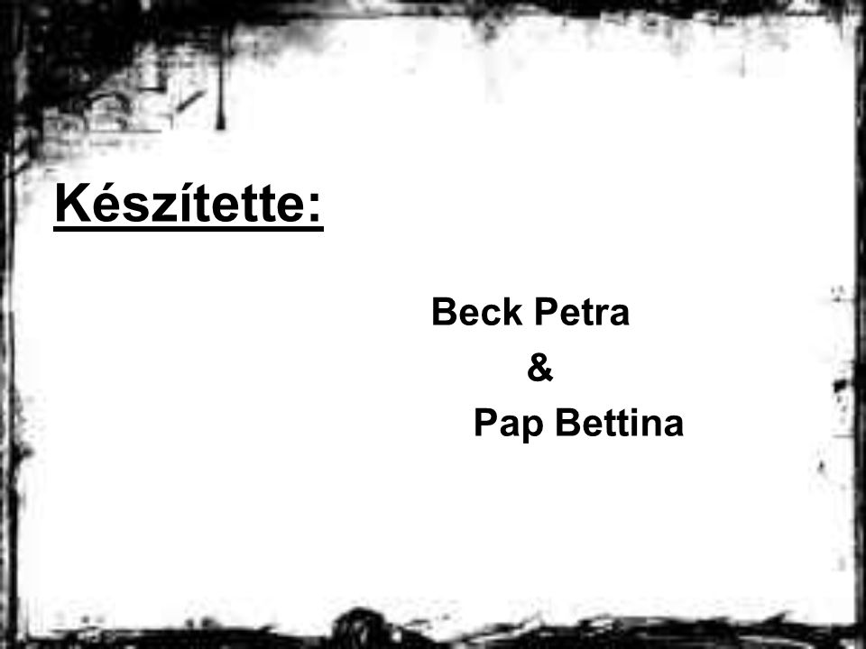Készítette: Beck Petra & Pap Bettina