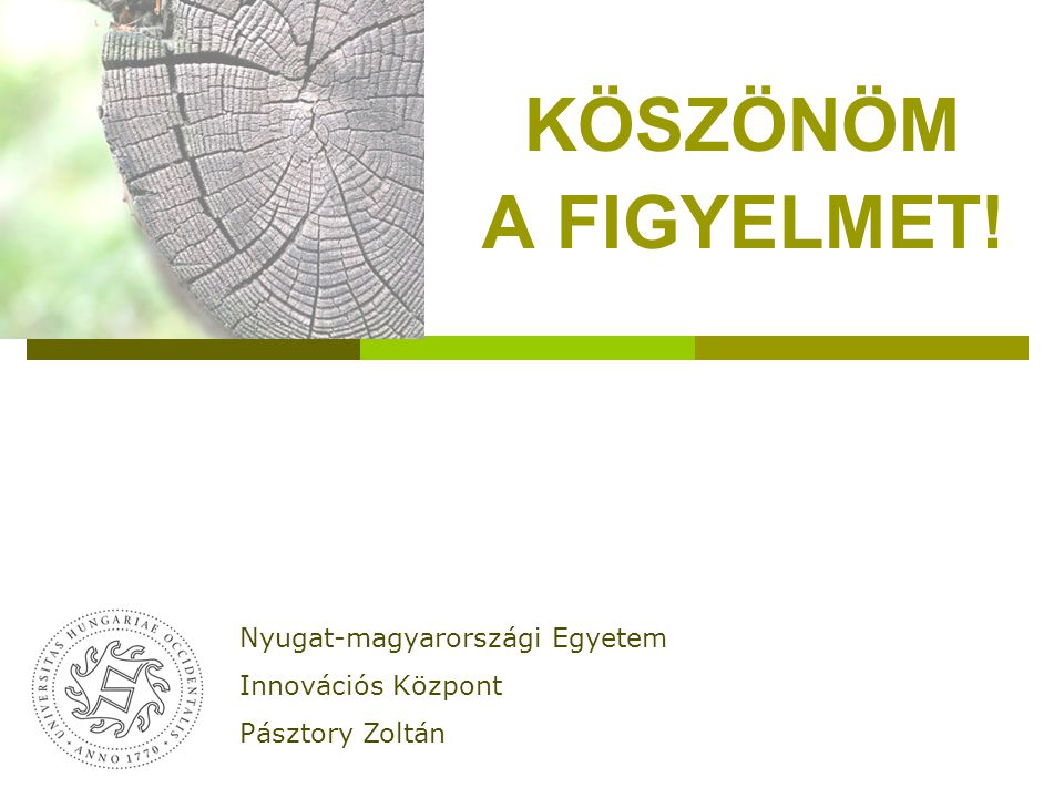 KÖSZÖNÖM A FIGYELMET! Nyugat-magyarországi Egyetem Innovációs Központ