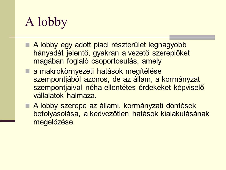 A lobby A lobby egy adott piaci részterület legnagyobb hányadát jelentő, gyakran a vezető szereplőket magában foglaló csoportosulás, amely.