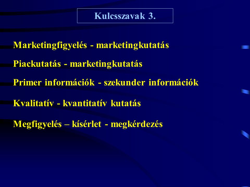 Kulcsszavak 3. Marketingfigyelés - marketingkutatás. Piackutatás - marketingkutatás. Primer információk - szekunder információk.
