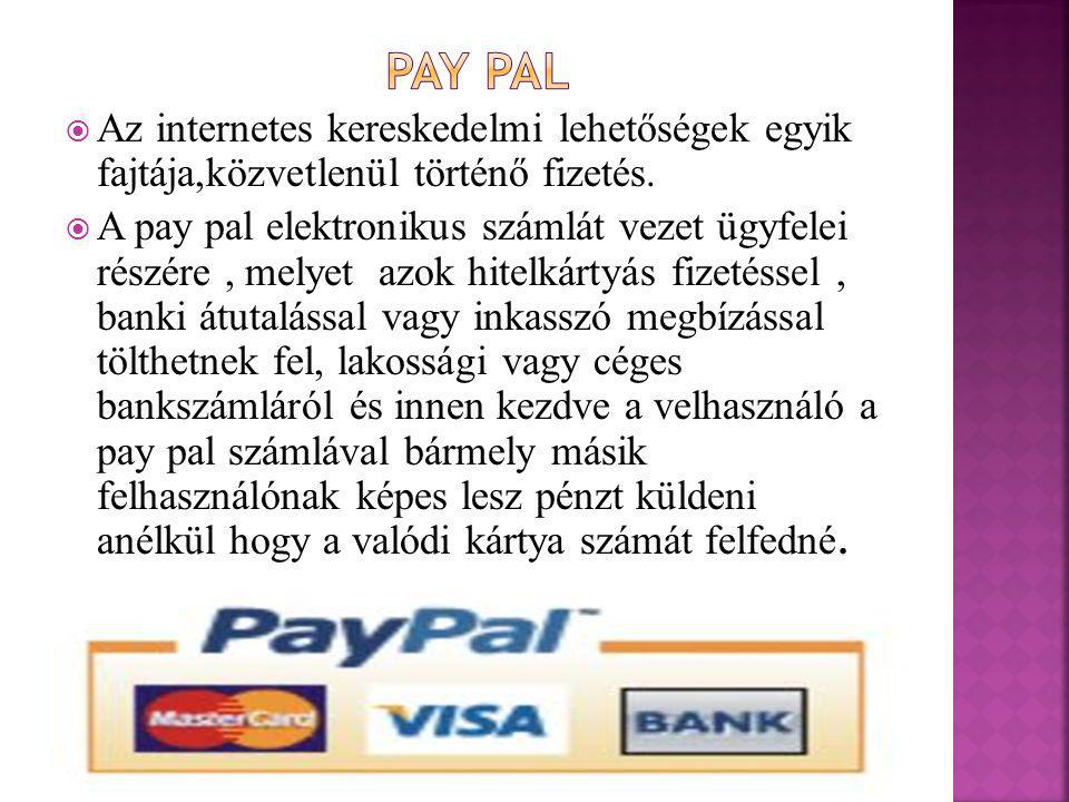 Pay pal Az internetes kereskedelmi lehetőségek egyik fajtája,közvetlenül történő fizetés.