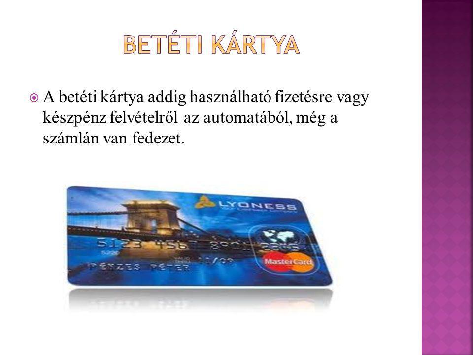 Betéti kártya A betéti kártya addig használható fizetésre vagy készpénz felvételről az automatából, még a számlán van fedezet.