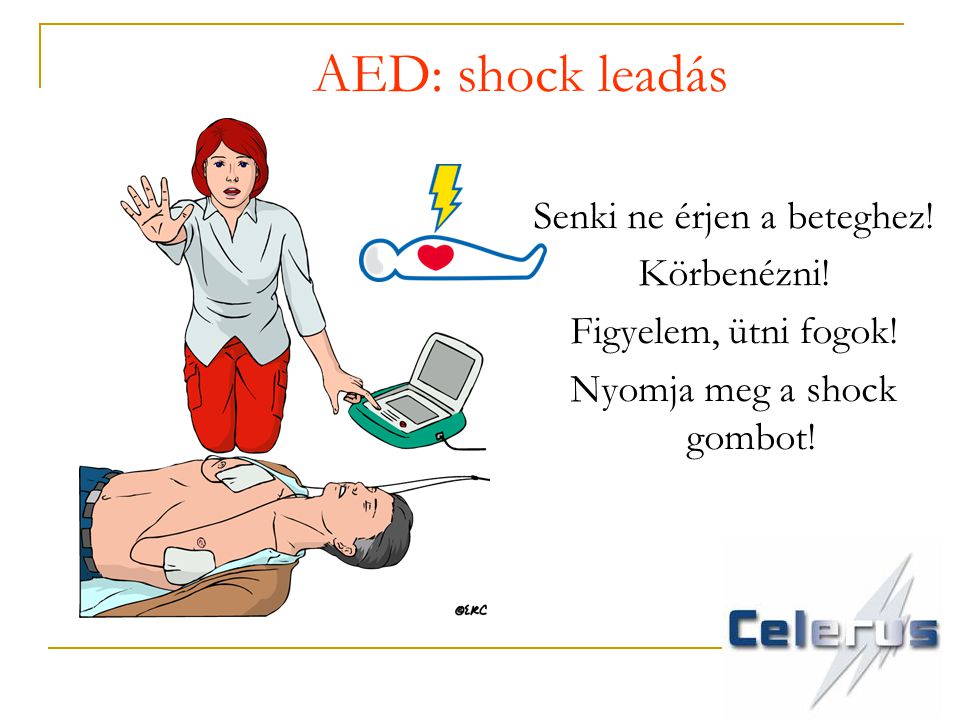AED: shock leadás Senki ne érjen a beteghez! Körbenézni!