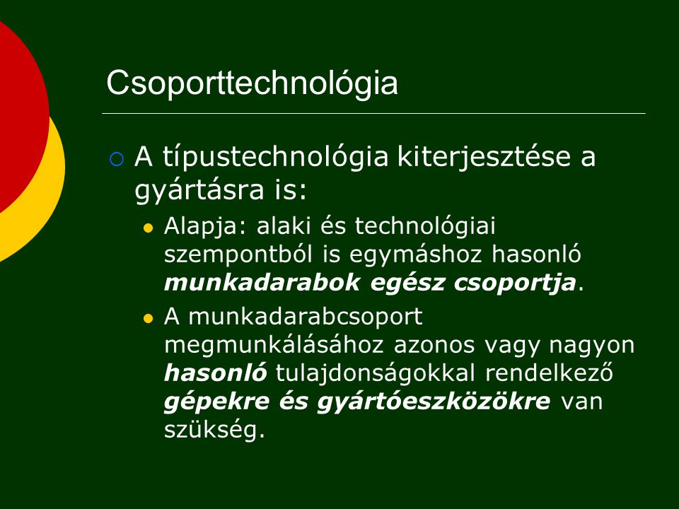 Csoporttechnológia A típustechnológia kiterjesztése a gyártásra is: