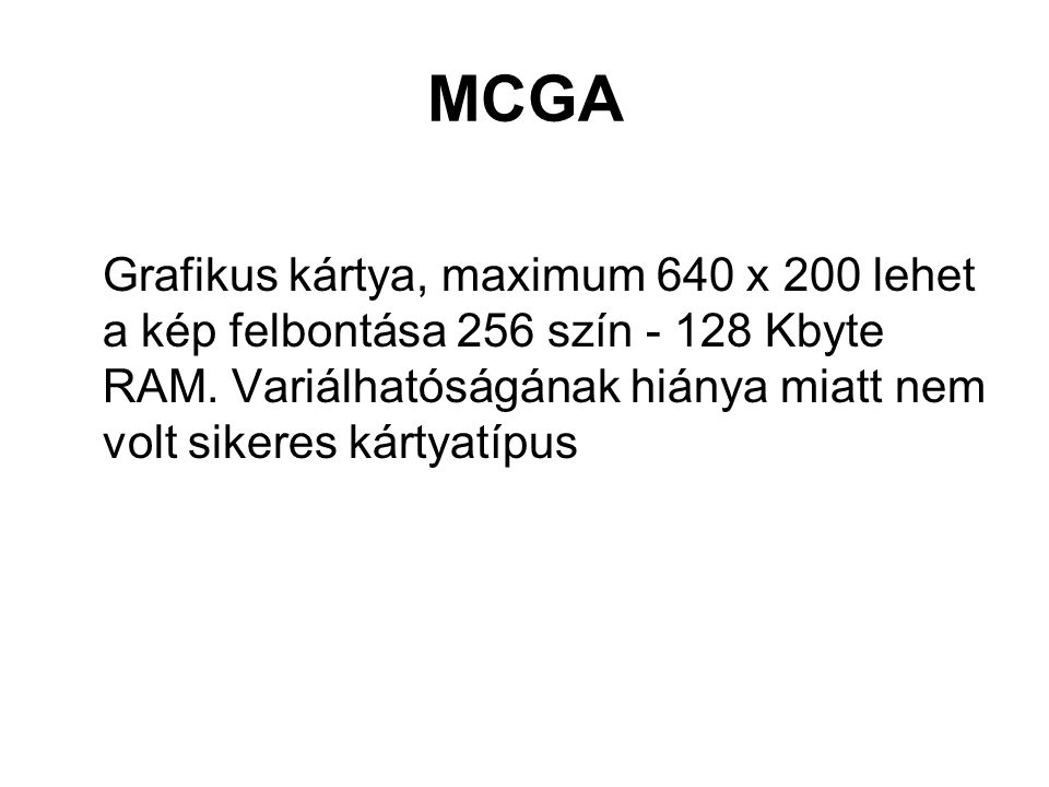 MCGA Grafikus kártya, maximum 640 x 200 lehet a kép felbontása 256 szín Kbyte RAM.