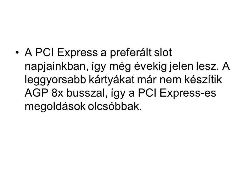 A PCI Express a preferált slot napjainkban, így még évekig jelen lesz