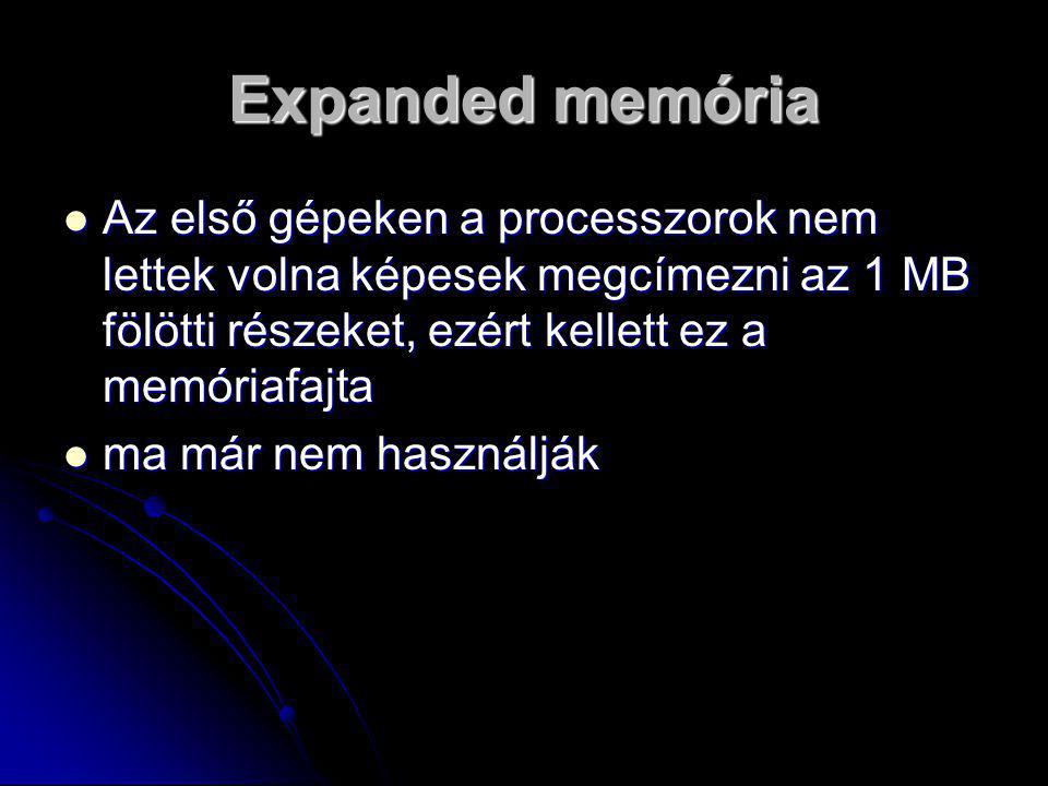 Expanded memória Az első gépeken a processzorok nem lettek volna képesek megcímezni az 1 MB fölötti részeket, ezért kellett ez a memóriafajta.