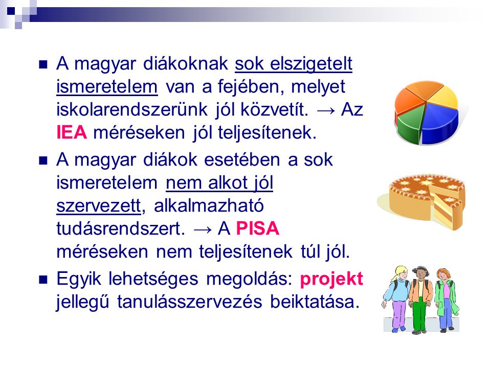A magyar diákoknak sok elszigetelt ismeretelem van a fejében, melyet iskolarendszerünk jól közvetít. → Az IEA méréseken jól teljesítenek.