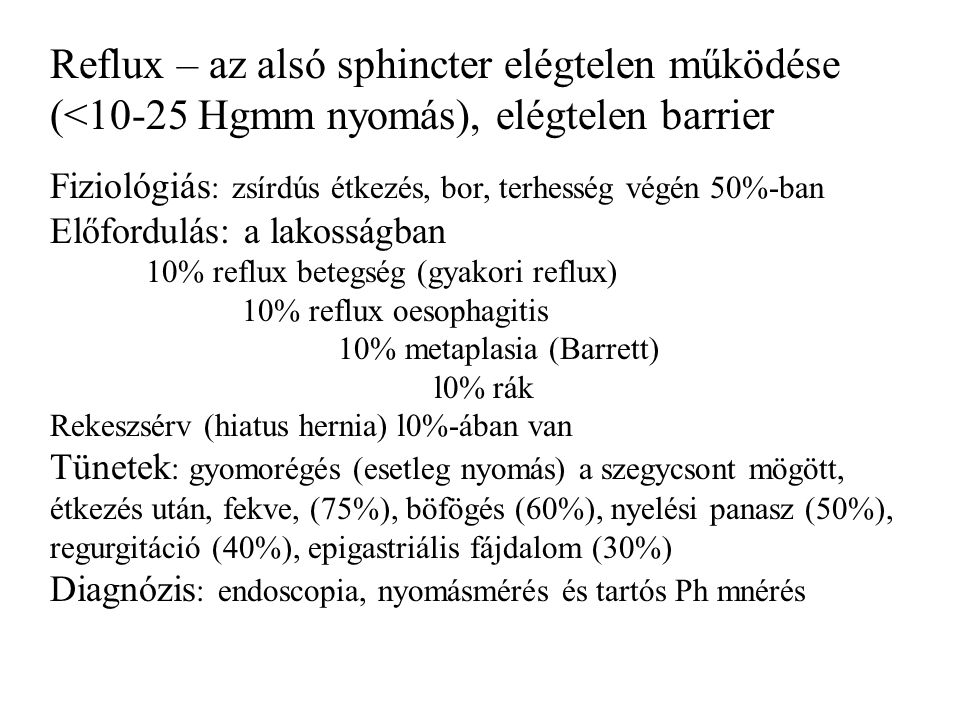 Reflux – az alsó sphincter elégtelen működése (<10-25 Hgmm nyomás), elégtelen barrier