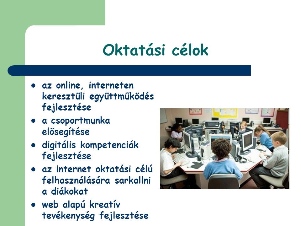 Oktatási célok az online, interneten keresztüli együttműködés fejlesztése. a csoportmunka elősegítése.