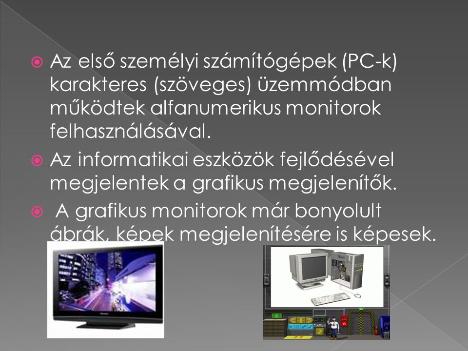 Az első személyi számítógépek (PC-k) karakteres (szöveges) üzemmódban működtek alfanumerikus monitorok felhasználásával.