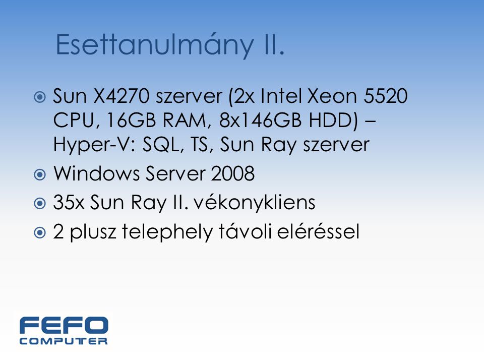 Esettanulmány II. Sun X4270 szerver (2x Intel Xeon 5520 CPU, 16GB RAM, 8x146GB HDD) – Hyper-V: SQL, TS, Sun Ray szerver.